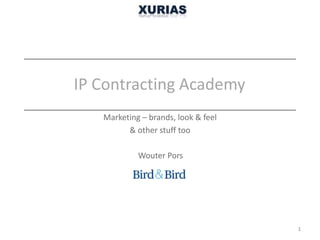 IP Contracting Academy
Wouter Pors
Marketing – brands, look & feel
& other stuff too
1
 