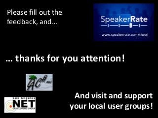 … thanks for you attention!
Please fill out the
feedback, and…
www.speakerrate.com/theoj
And visit and support
your local user groups!
 