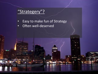 “Strategery”?+
•  Easy+to+make+fun+of+Strategy+
•  O5en+well8deserved+
+
+
 