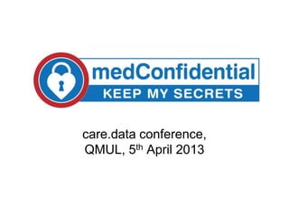 care.data conference,
QMUL, 5th April 2013
 