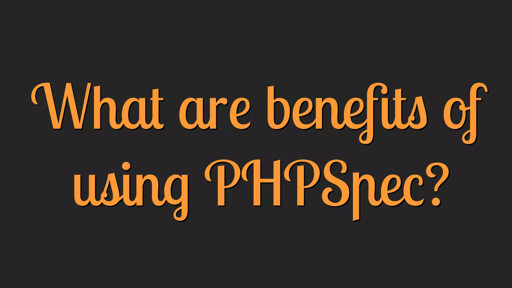 What are beneﬁts of
using PHPSpec?
 