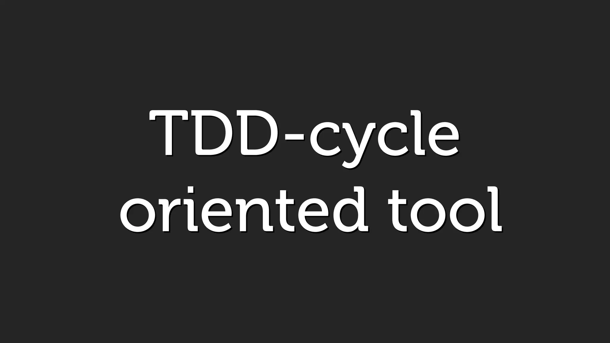 TDD-cycle
oriented tool
 