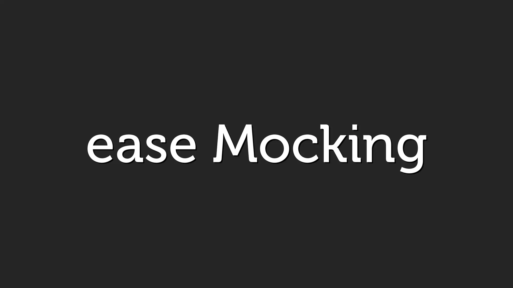 ease Mocking
 