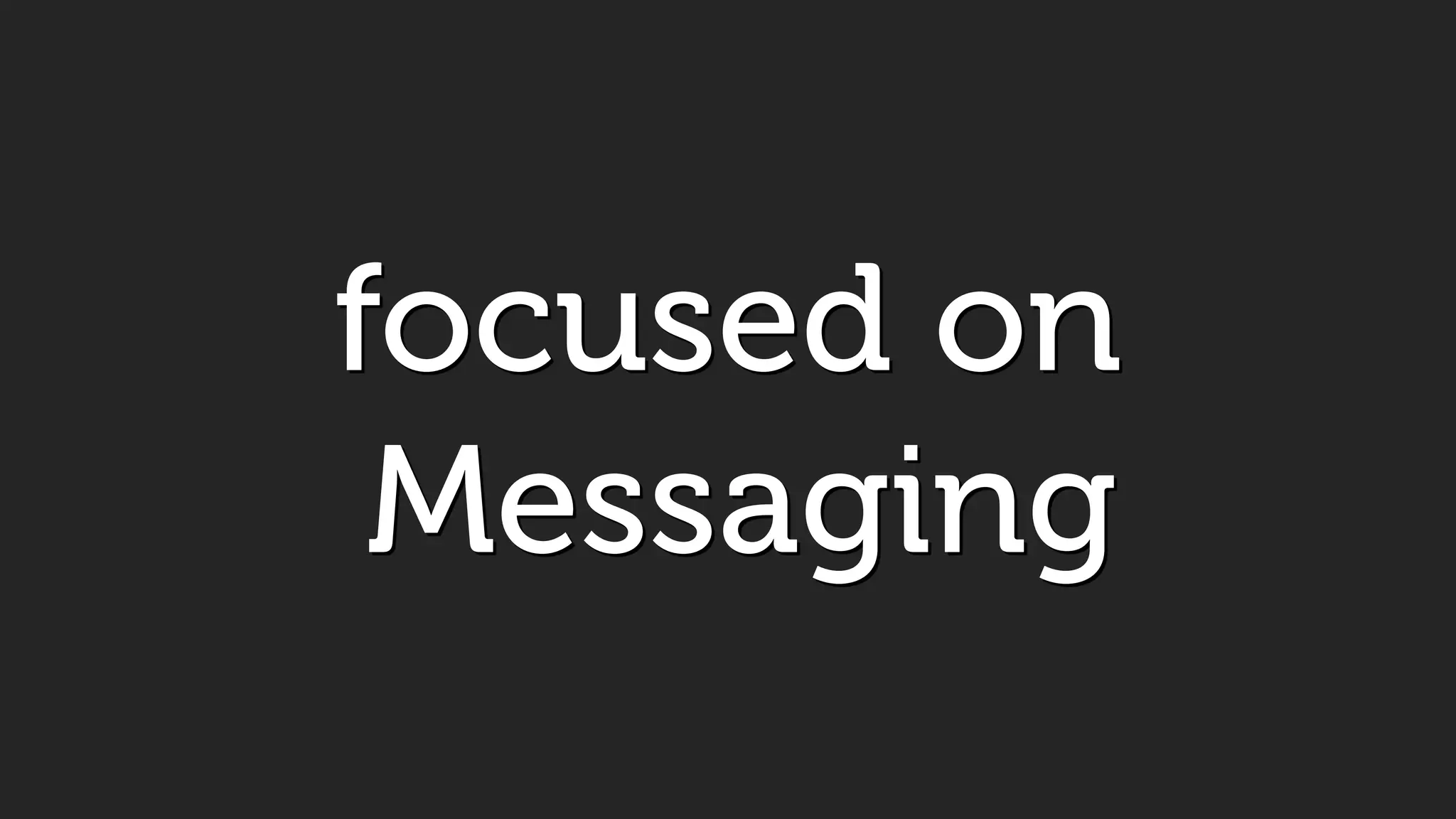 focused on
Messaging
 