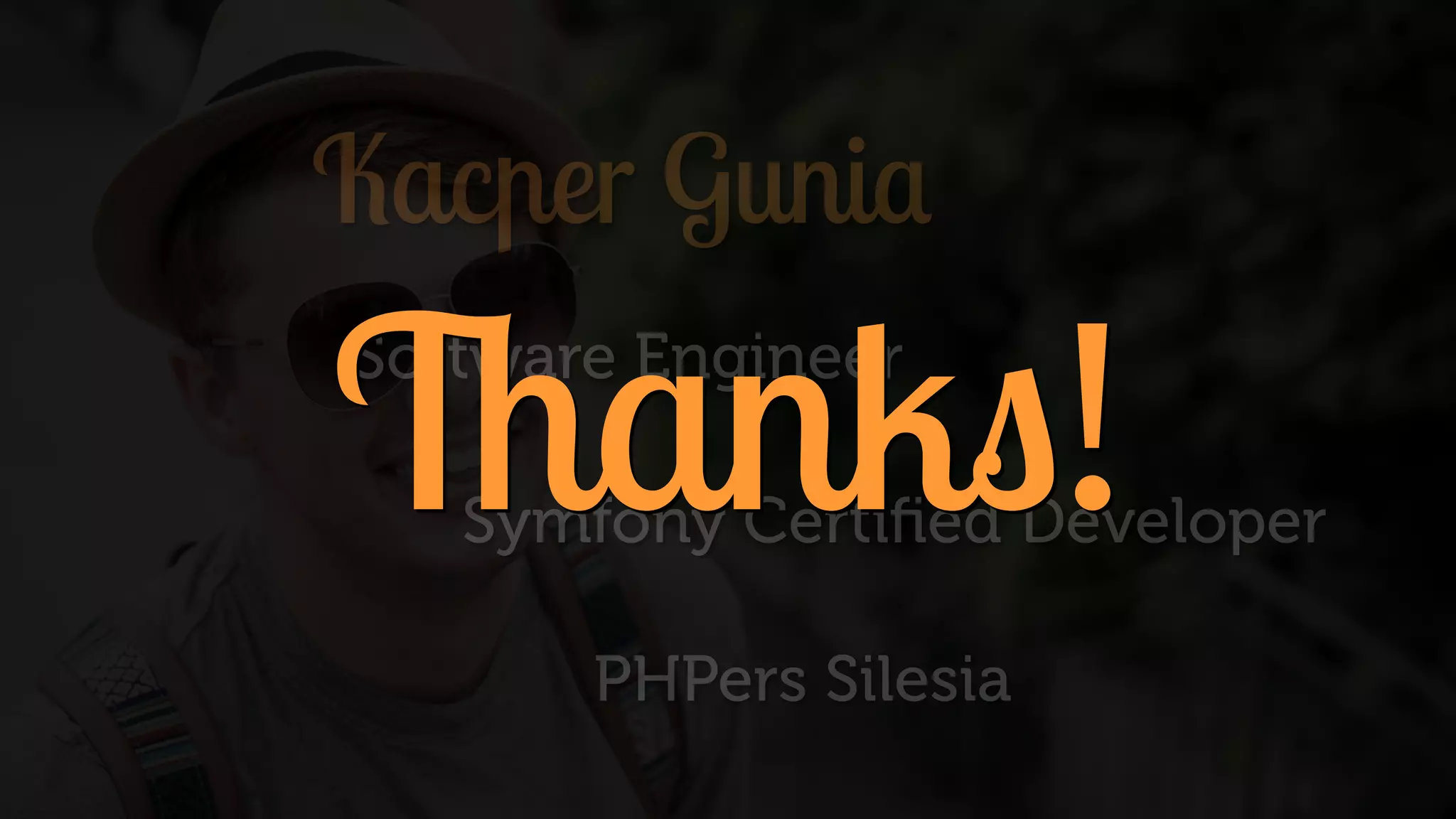 Kacper Gunia
Software Engineer
Symfony Certiﬁed Developer
PHPers Silesia
Thanks!
 