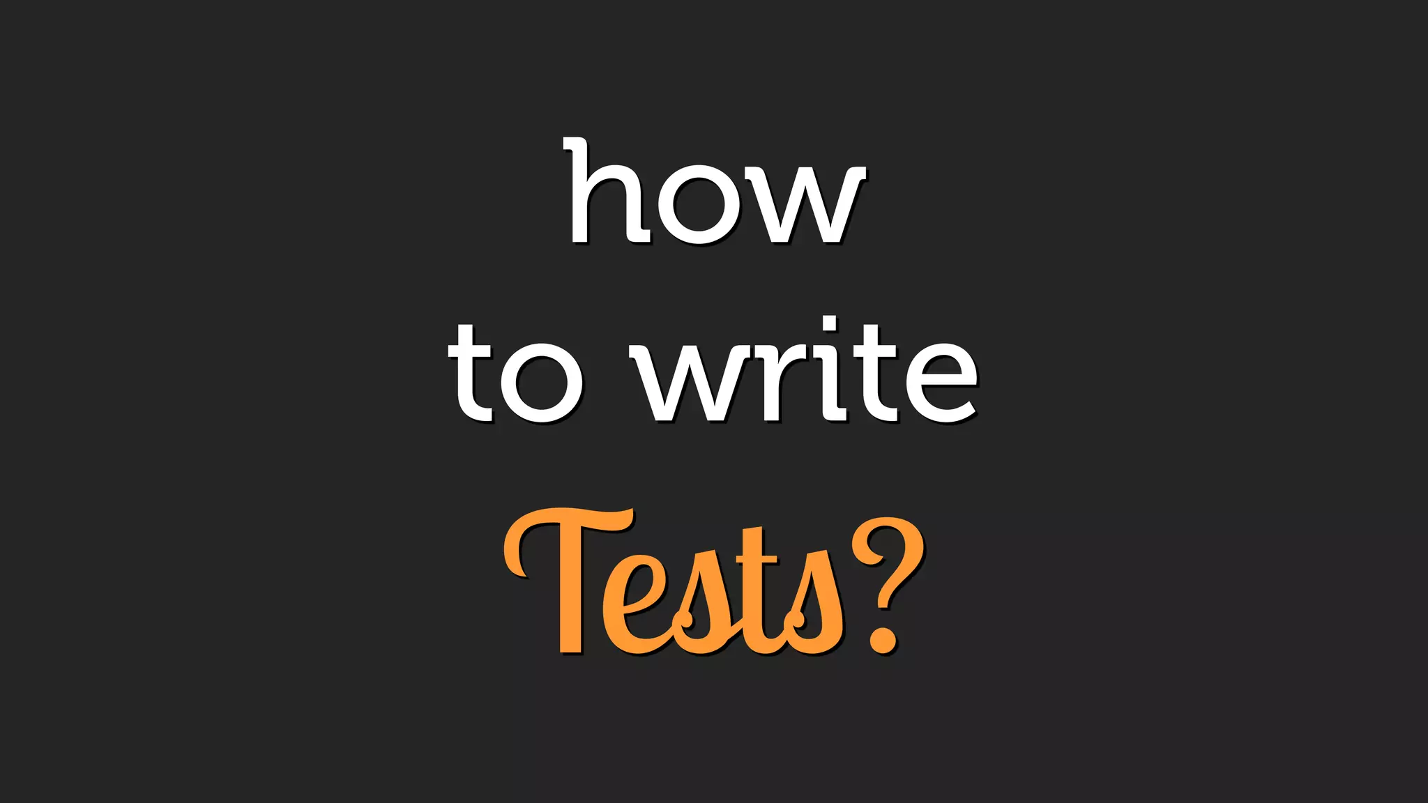 how
to write
Tests?
 