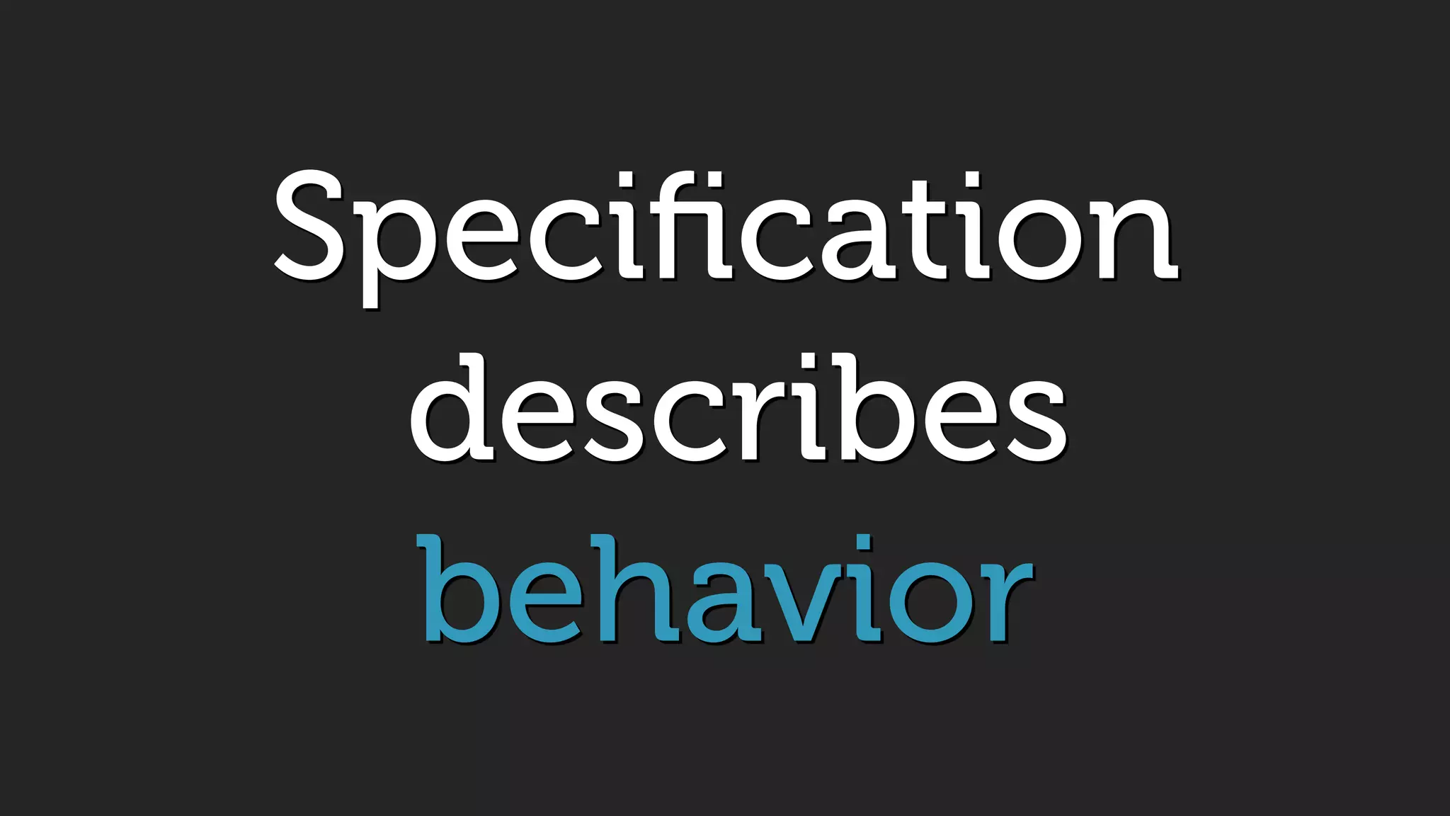 Speciﬁcation
describes
behavior
 