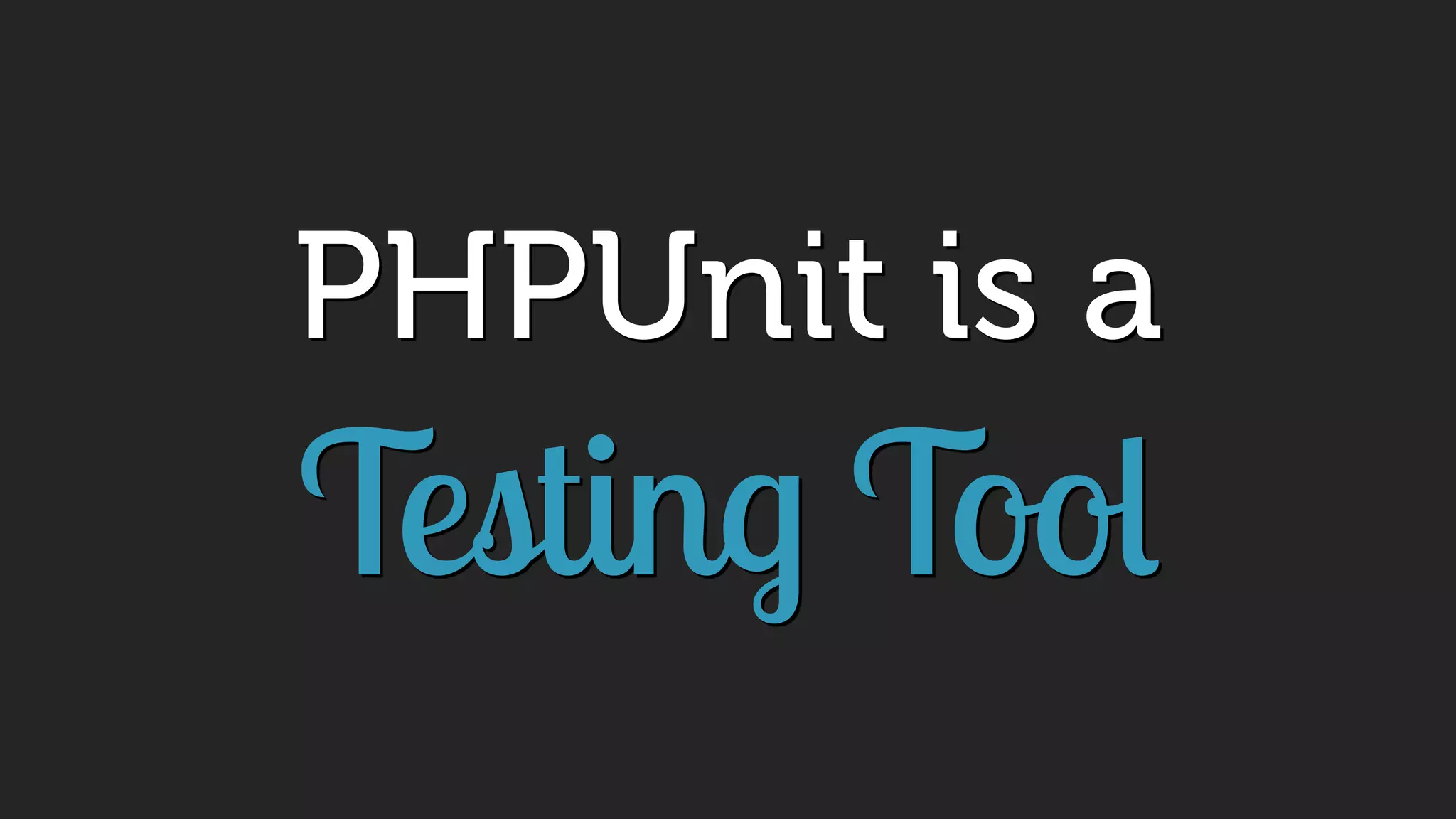 PHPUnit is a
Testing Tool
 