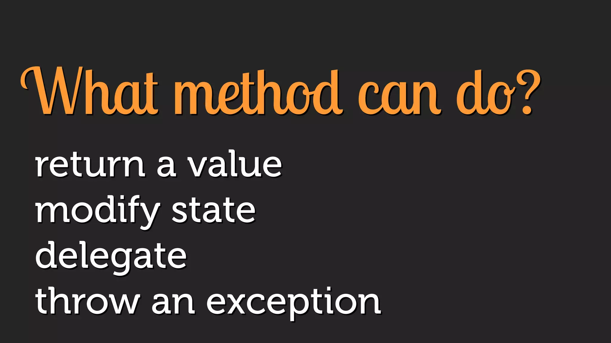 What method can do?
return a value
modify state
delegate
throw an exception
 