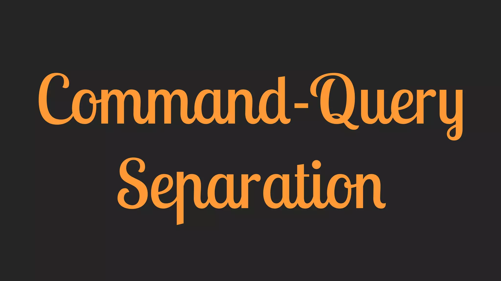 Command-Query
Separation
 