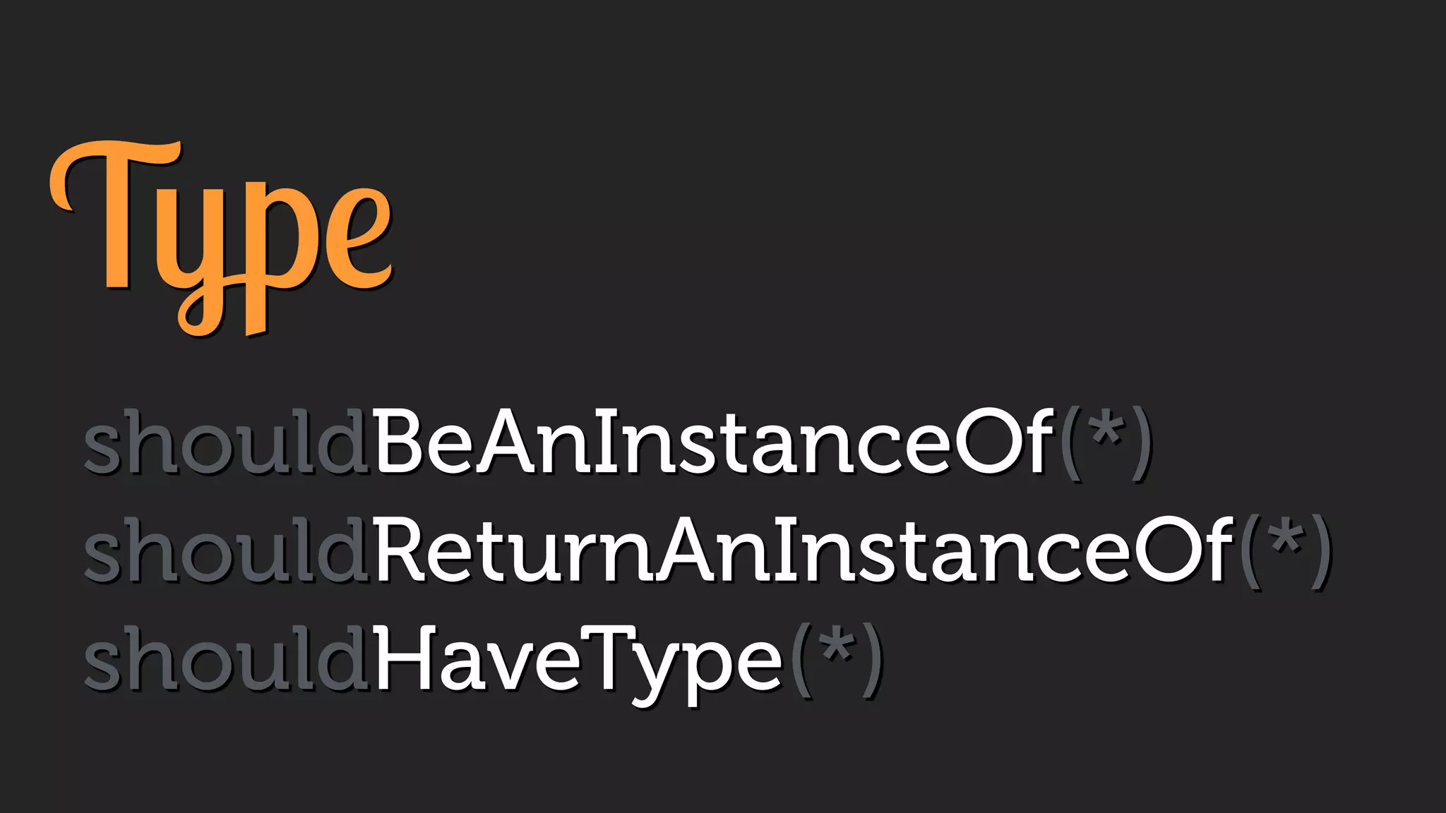 Type
shouldBeAnInstanceOf(*)
shouldReturnAnInstanceOf(*)
shouldHaveType(*)
 