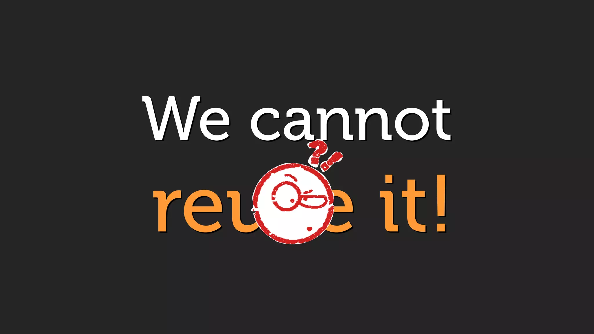 We cannot 
reuse it!
 