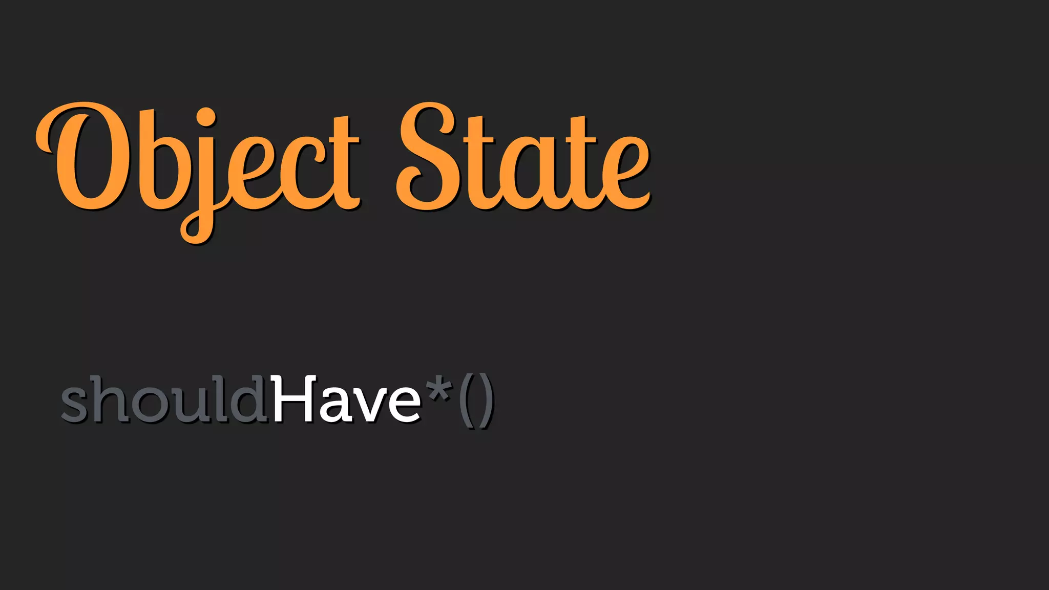 Object State
shouldHave*()
 