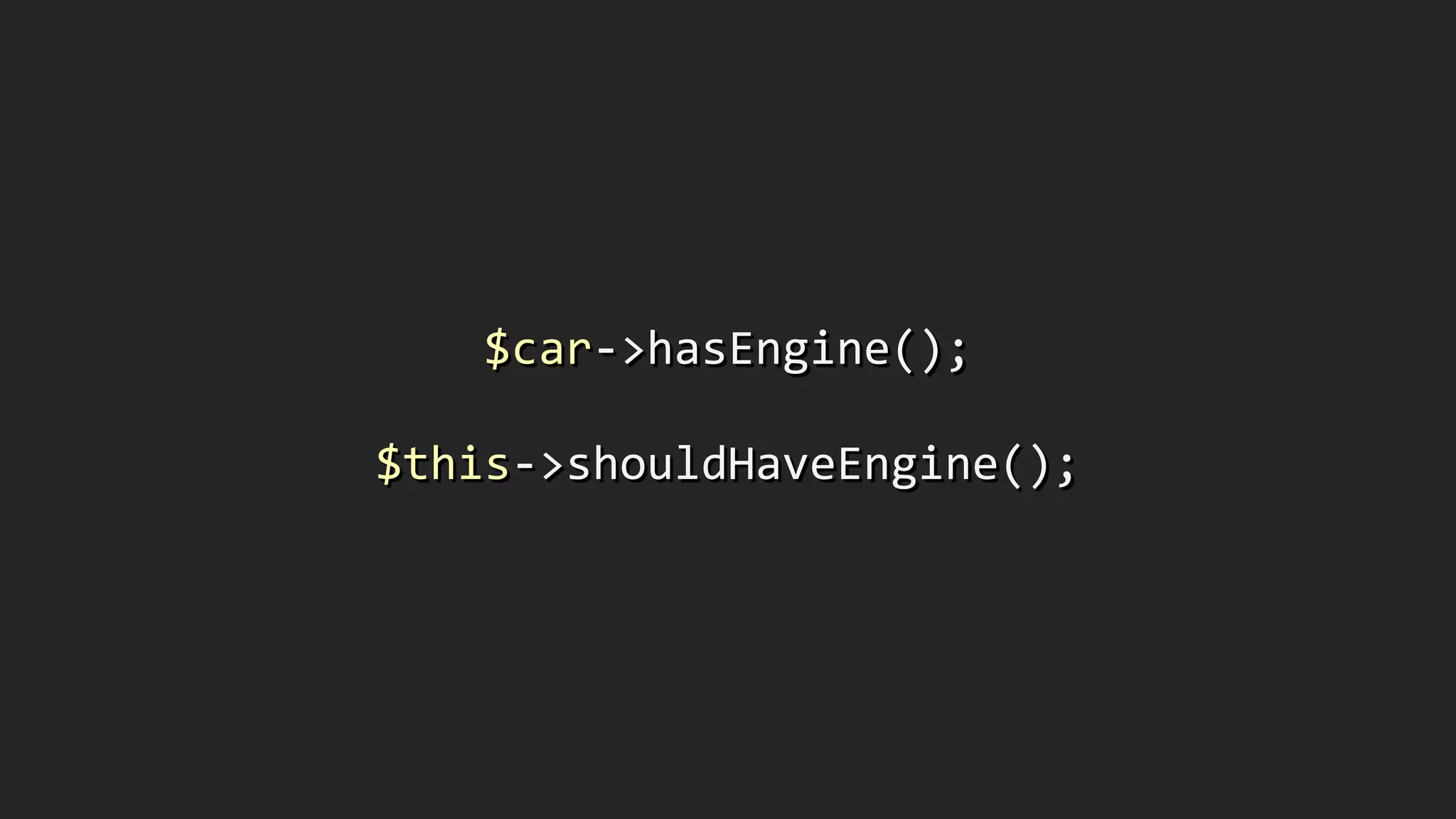 $car-­‐>hasEngine();	
  
!
$this-­‐>shouldHaveEngine();
 