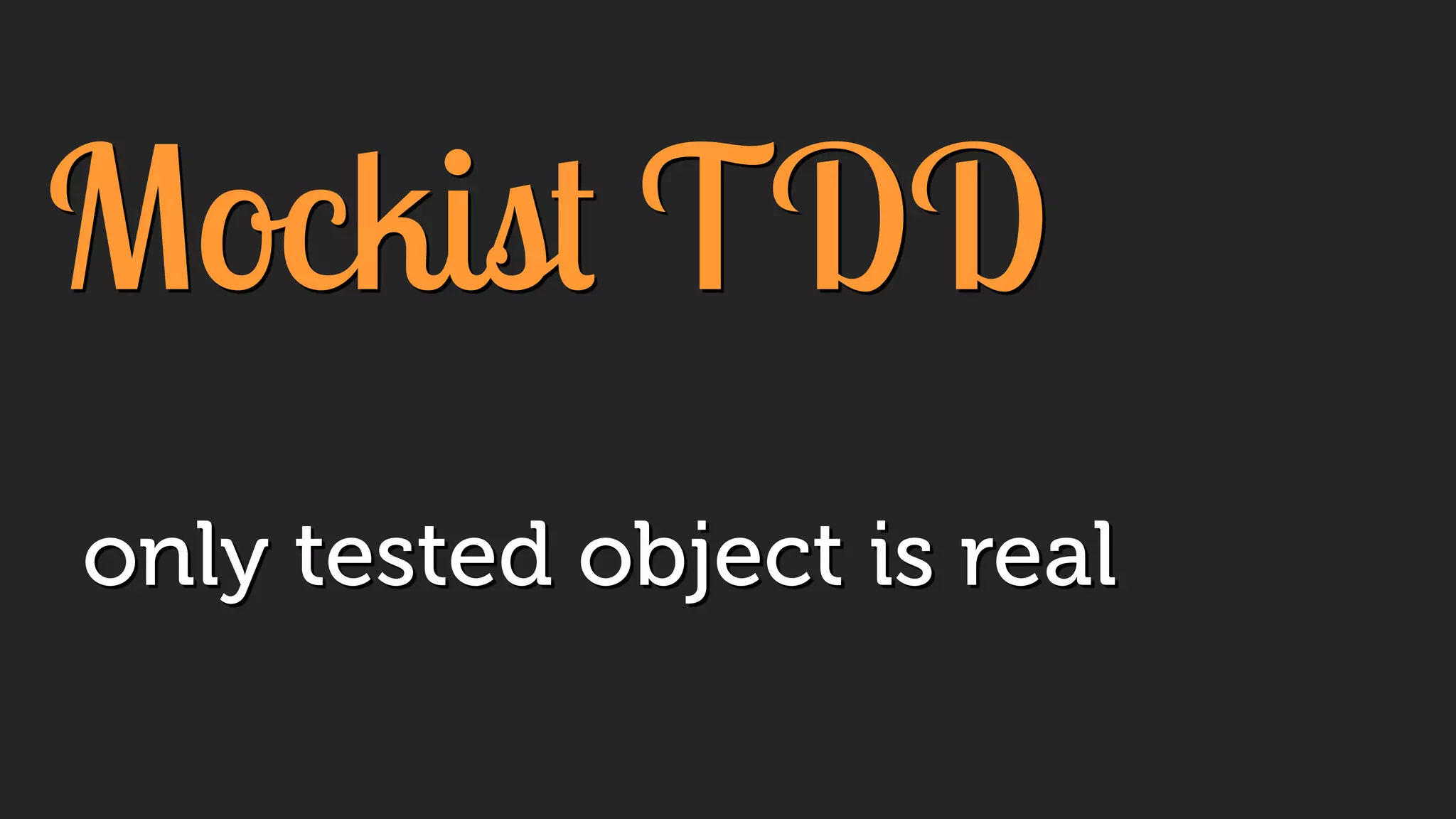 Mockist TDD
only tested object is real
 