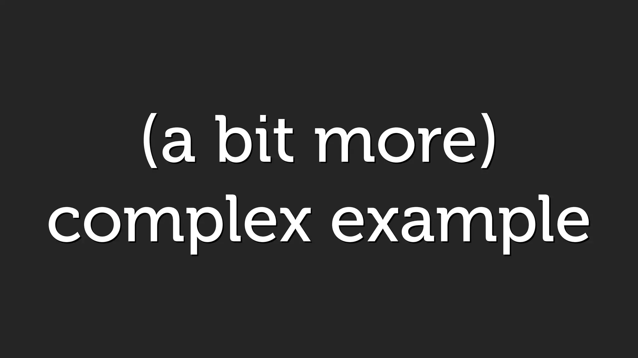 (a bit more)
complex example
 