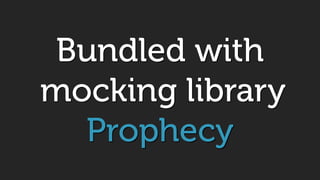 Bundled with
mocking library
Prophecy
 