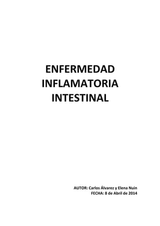 ENFERMEDAD
INFLAMATORIA
INTESTINAL
AUTOR: Carlos Álvarez y Elena Nuin
FECHA: 8 de Abril de 2014
 