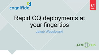 Rapid CQ deployments at
your fingertips
Jakub Wadolowski
 