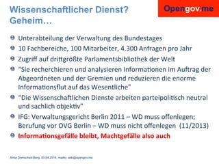 Anke Domscheit-Berg, 09.04.2014, mailto: adb@opengov.me
Wissenschaftlicher Dienst?
Geheim…
! Unterabteilung	
  der	
  Verw...