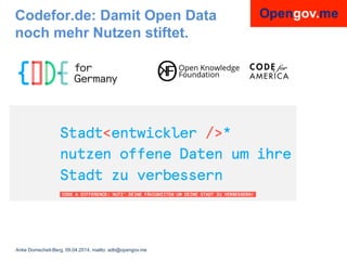 Anke Domscheit-Berg, 09.04.2014, mailto: adb@opengov.me
Codefor.de: Damit Open Data
noch mehr Nutzen stiftet.
 