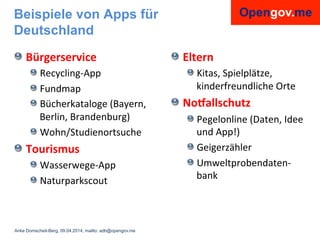 Anke Domscheit-Berg, 09.04.2014, mailto: adb@opengov.me
Beispiele von Apps für
Deutschland
! Bürgerservice	
  
!  Recyclin...