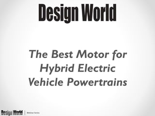 The Best Motor for
Hybrid Electric
Vehicle Powertrains
 