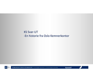 KommIT
KS Svar-UT
-En historie fra Oslo Kemnerkontor
 