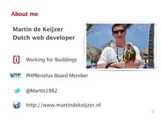 About me
Martin de Keijzer
Dutch web developer
3
@Martin1982
PHPBenelux Board Member
Working for Ibuildings
http://www.martindekeijzer.nl
 