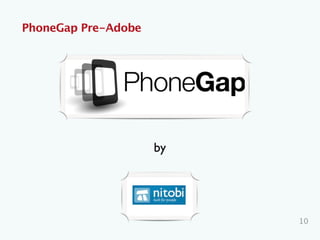 PhoneGap Pre-Adobe
10
by
 