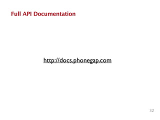 32
Full API Documentation
http://docs.phonegap.com
 