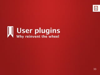 Why reinvent the wheel
User plugins
33
 