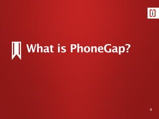 What is PhoneGap?
4
 