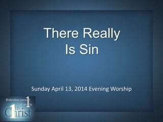 There Really
Is Sin
Sunday April 13, 2014 Evening Worship
 