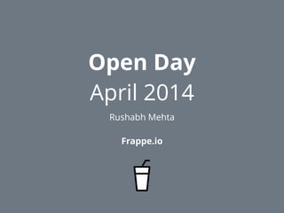 Open Day
April 2014
Rushabh Mehta
!
Frappe.io
 