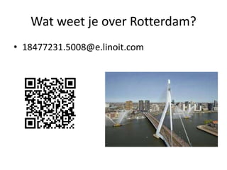 Wat weet je over Rotterdam?
• 18477231.5008@e.linoit.com
 