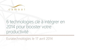 6 technologies clé à intégrer en
2014 pour booster votre
productivité
Euratechnologies le 17 avril 2014
 