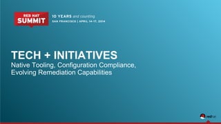TECH + INITIATIVES
Native Tooling, Configuration Compliance,
Evolving Remediation Capabilities
 