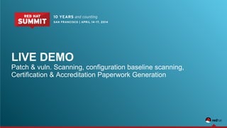 LIVE DEMO
Patch & vuln. Scanning, configuration baseline scanning,
Certification & Accreditation Paperwork Generation
 