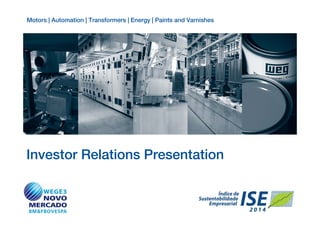 Motors | Automation | Transformers | Energy | Paints and Varnishes
Investor Relations Presentation
 