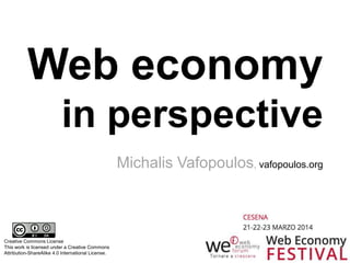 Michalis Vafopoulos, vafopoulos.org
Web economy
in perspective
Creative Commons License
This work is licensed under a Creative Commons
Attribution-ShareAlike 4.0 International License.
 
