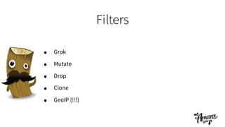 Filters
• Grok
• Mutate
• Drop
• Clone
• GeoIP (!!!)
 