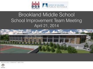 BROOKLAND COMMUNITY MEETING – MARCH 23, 2013
Brookland Middle School
School Improvement Team Meeting
April 21, 2014
 