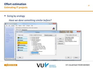 27 Effort estimation 
Estimating IT projects 
 Sizing by analogy 
Have we done something similar before? 
 