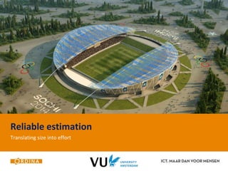 Reliable estimation 
Translating size into effort 
 