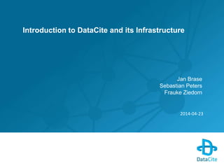 Introduction to DataCite and its Infrastructure
Jan Brase
Sebastian Peters
Frauke Ziedorn
2014-04-23
 