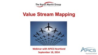 Value Stream Mapping 
Webinar with APICS Heartland 
September 18, 2014  