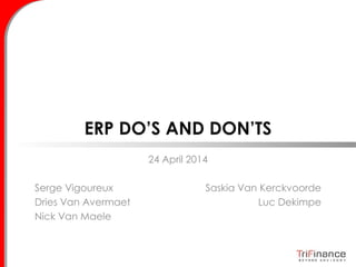 ERP DO’S AND DON’TS
24 April 2014
Serge Vigoureux Saskia Van Kerckvoorde
Dries Van Avermaet Luc Dekimpe
Nick Van Maele
 