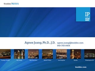 knobbe.com
Orange County San Diego San Francisco Silicon Valley Los Angeles Seattle Washington DC
Agnes Juang,Ph.D., J.D. agnes.juang@knobbe.com
949-760-0404
 