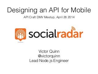 Victor Quinn
@victorquinn
Lead Node.js Engineer
Designing an API for Mobile
API Craft DMV Meetup, April 28 2014
 